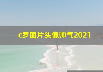 c罗图片头像帅气2021