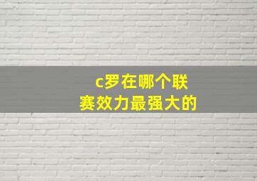 c罗在哪个联赛效力最强大的