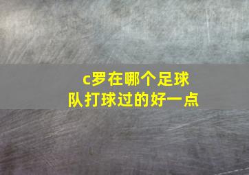 c罗在哪个足球队打球过的好一点