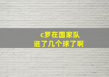 c罗在国家队进了几个球了啊