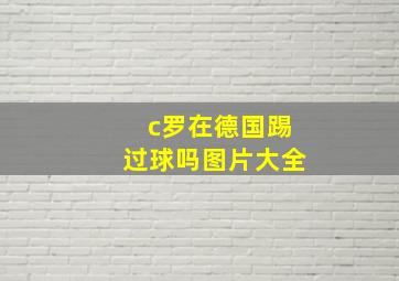 c罗在德国踢过球吗图片大全