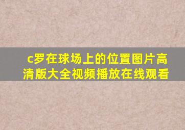 c罗在球场上的位置图片高清版大全视频播放在线观看