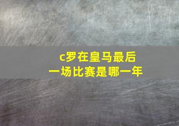 c罗在皇马最后一场比赛是哪一年