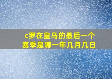 c罗在皇马的最后一个赛季是哪一年几月几日