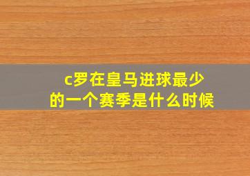 c罗在皇马进球最少的一个赛季是什么时候