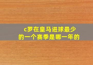 c罗在皇马进球最少的一个赛季是哪一年的