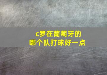 c罗在葡萄牙的哪个队打球好一点