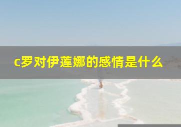 c罗对伊莲娜的感情是什么