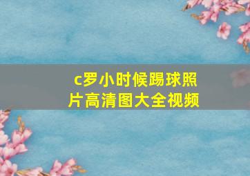 c罗小时候踢球照片高清图大全视频