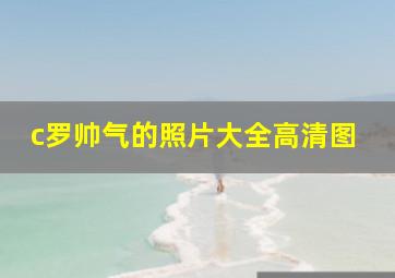 c罗帅气的照片大全高清图