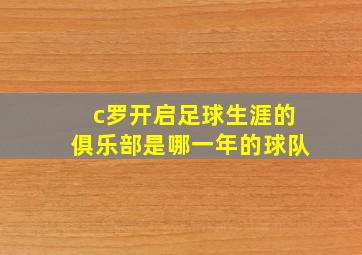 c罗开启足球生涯的俱乐部是哪一年的球队