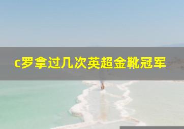 c罗拿过几次英超金靴冠军