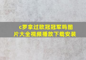 c罗拿过欧冠冠军吗图片大全视频播放下载安装