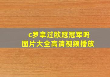 c罗拿过欧冠冠军吗图片大全高清视频播放