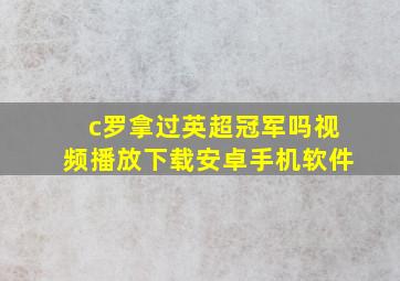 c罗拿过英超冠军吗视频播放下载安卓手机软件