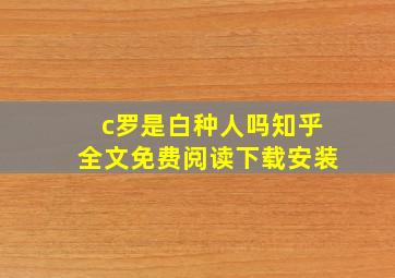 c罗是白种人吗知乎全文免费阅读下载安装