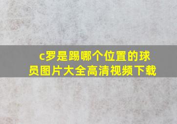 c罗是踢哪个位置的球员图片大全高清视频下载