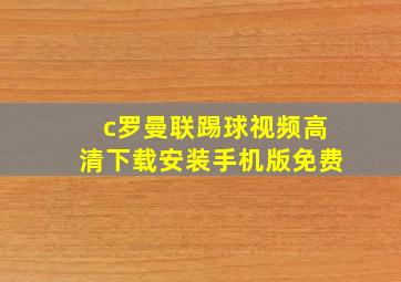 c罗曼联踢球视频高清下载安装手机版免费