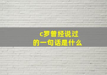 c罗曾经说过的一句话是什么