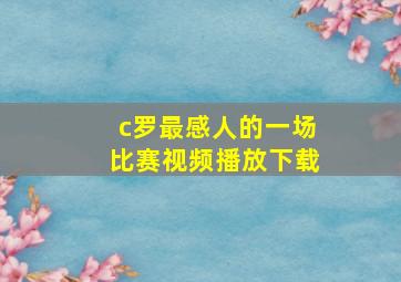 c罗最感人的一场比赛视频播放下载