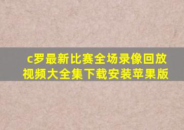 c罗最新比赛全场录像回放视频大全集下载安装苹果版