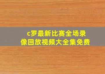 c罗最新比赛全场录像回放视频大全集免费