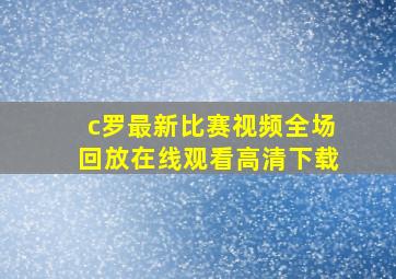 c罗最新比赛视频全场回放在线观看高清下载