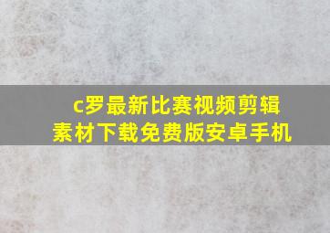 c罗最新比赛视频剪辑素材下载免费版安卓手机