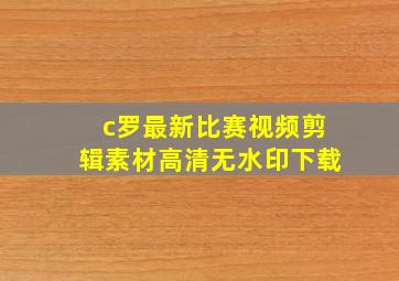 c罗最新比赛视频剪辑素材高清无水印下载