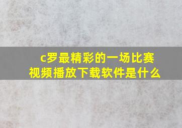 c罗最精彩的一场比赛视频播放下载软件是什么