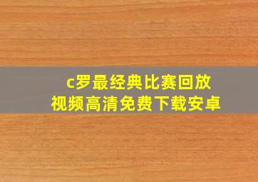 c罗最经典比赛回放视频高清免费下载安卓