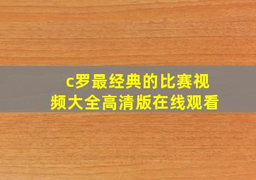 c罗最经典的比赛视频大全高清版在线观看