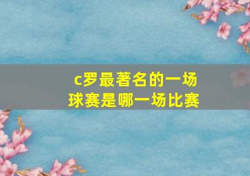 c罗最著名的一场球赛是哪一场比赛