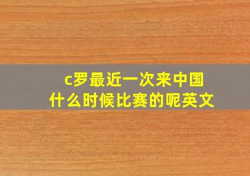 c罗最近一次来中国什么时候比赛的呢英文