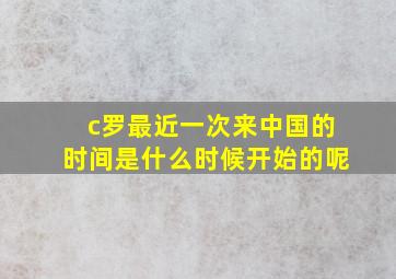 c罗最近一次来中国的时间是什么时候开始的呢