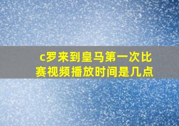 c罗来到皇马第一次比赛视频播放时间是几点