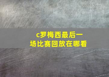 c罗梅西最后一场比赛回放在哪看