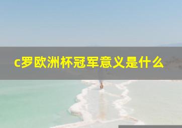 c罗欧洲杯冠军意义是什么