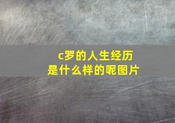 c罗的人生经历是什么样的呢图片