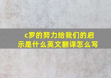 c罗的努力给我们的启示是什么英文翻译怎么写