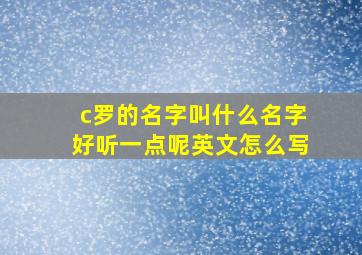 c罗的名字叫什么名字好听一点呢英文怎么写