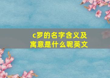 c罗的名字含义及寓意是什么呢英文