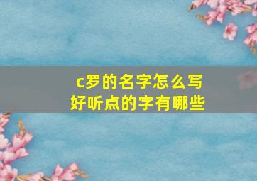 c罗的名字怎么写好听点的字有哪些