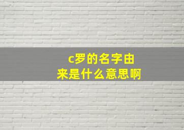 c罗的名字由来是什么意思啊