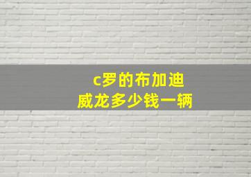 c罗的布加迪威龙多少钱一辆