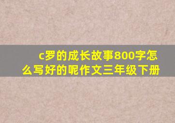 c罗的成长故事800字怎么写好的呢作文三年级下册