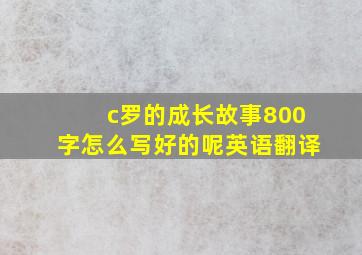 c罗的成长故事800字怎么写好的呢英语翻译