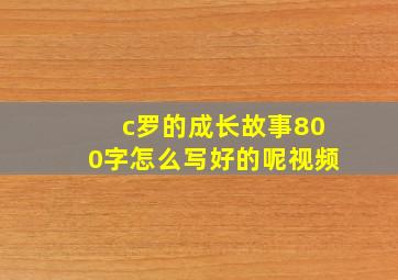 c罗的成长故事800字怎么写好的呢视频