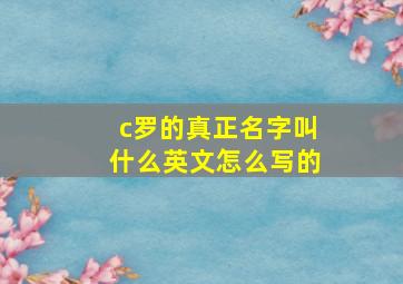 c罗的真正名字叫什么英文怎么写的