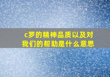 c罗的精神品质以及对我们的帮助是什么意思